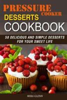 Pressure Cooker Desserts Cookbook: 58 Delicious and Simple Desserts for Your Sweet Life 1976109256 Book Cover