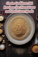 Grain Goddess: 101 Recipes for Nutritious and Delicious Meals B0CN3CFTXM Book Cover