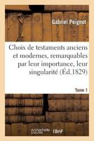 Choix de Testamens Anciens Et Modernes, Remarquables Par Leur Importance, Leur Singularita(c). Tome 1 2013374410 Book Cover