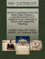 Board of Liquidation of the City Debt of New Orleans v. Louisville & N R Co U.S. Supreme Court Transcript of Record with Supporting Pleadings 1270119656 Book Cover