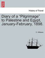 Diary of a "Pilgrimage" to Palestine and Egypt, January-February, 1898. 1241168199 Book Cover