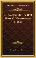 A Dialogue on the Best Form of Government 1240153414 Book Cover