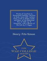Words of Comfort to Persecuted Catholics, Written in Exile, Anno 1607, Letters from a Cell in Dublin Castle, and Diary of the Bohemian War of 1620, by ... with a Sketch of His Life by E. Hogan 1018355243 Book Cover