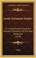 Greek Testament Studies: Or A Contribution Towards A Revised Translation Of The New Testament 1120625270 Book Cover