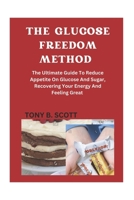 The Glucose Freedom Method: The Ultimate Guide To Reduce Glucose And Sugar, Recovering Your Energy And Feeling Great B0CL75LPPH Book Cover