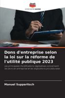 Dons d'entreprise selon la loi sur la réforme de l'utilité publique 2023: Les principales modifications législatives concernant les dons en entreprise et les dispositions procédurales (French Edition) 6207824458 Book Cover
