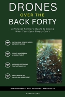Drones Over the Back Forty: A Midwest Farmer's Guide to Seeing What Your Eyes Simply Can't B0H4GRNMVV Book Cover