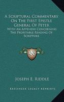 A Scriptural Commentary On The First Epistle General Of Peter: With An Appendix Concerning The Profitable Reading Of Scripture 0548290288 Book Cover