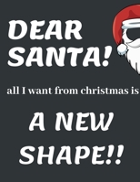 Dear Santa, All I Want from Christmas Is a New Shape!!: Funny Christmas Gifts: Softcover Christmas Blank Lined Journal Notebook 1673999468 Book Cover