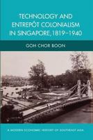 Technology and Entrepot Colonialism in Singapore, 1819-1940 9814414085 Book Cover