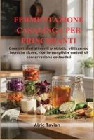 Fermentazione Casalinga Per Principianti: Crea deliziosi alimenti probiotici utilizzando tecniche sicure, ricette semplici e metodi di conservazione c B0H8ZQY51T Book Cover