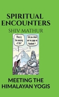 Spiritual Encounters: Meeting the Himalayan Yogis B0HJ6XTHZC Book Cover
