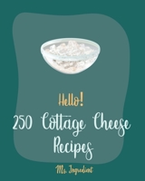 Hello! 250 Cottage Cheese Recipes: Best Cottage Cheese Cookbook Ever For Beginners [Veggie Noodle Cookbook, Chicken Breast Recipes, Sweet Potato Casserole Recipe, Macaroni And Cheese Recipe] [Book 1] B085HNDY3Z Book Cover