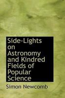 Side-Lights on Astronomy and Kindred Fields of Popular Science; Essays and Addresses 1512289094 Book Cover