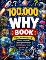 100,000 why Book for Kids Ages 8–12: Amazing Answers to Curious Questions About Science, Space, Animals, the Human Body, Earth, Inventions, and Everyday Life B0HBD2YXPC Book Cover