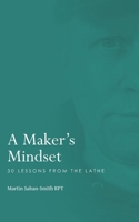 A Maker's Mindset: 30 Lessons from the Lathe 1068358122 Book Cover