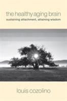 The Healthy Aging Brain: Sustaining Attachment, Attaining Wisdom 0393705137 Book Cover