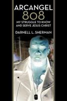 Arcangel 808: My Struggle to Know and Serve Jesus Christ 1449724248 Book Cover