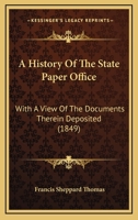 A History Of The State Paper Office: With A View Of The Documents Therein Deposited 143673424X Book Cover