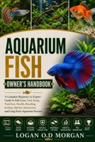 AQUARIUM FISH OWNER'S HANDBOOK: A Complete Beginner-to-Expert Guide to Fish Care, Tank Setup, Nutrition, Health, Breeding, feeding, Habitat, Interaction, and Long-Term Aquarium Success B0H8G91B1S Book Cover
