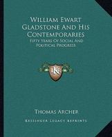 William Ewart Gladstone and his Contemporaries: fifty years of social and political progress. 1241556709 Book Cover