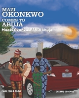 Mazi Okonkwo Comes To Abuja: Maazi Okonkwo Abia Abuja 1739139216 Book Cover