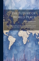 The Future of World Peace: A Book of Charts Showing Facts Which Must Be Recognized in Future Plans for Peace; the Prospects for Peace 1020372273 Book Cover