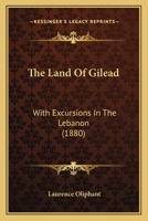 The Land of Gilead, With Excursions in the Lebanon; 1011300648 Book Cover