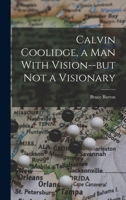 Calvin Coolidge, a man with vision--but not a visionary 1376659247 Book Cover
