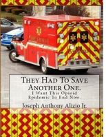 They Had To Save Another One.: I Want This Opioid Epidemic To End Now. 1987737830 Book Cover