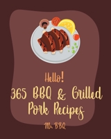Hello! 365 BBQ & Grilled Pork Recipes: Best BBQ & Grilled Pork Cookbook Ever For Beginners [Charcoal Grill Cookbook, BBQ Rib Cookbook, Kabob Cookbook, Southern BBQ Cookbook, Pork Chop Recipe] [Book 1] B085DQXFHM Book Cover