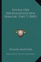Syntax Der Neufranzosischen Sprache, Part 2 (1845) 1166788814 Book Cover