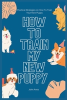How To Train My New Puppy: Practical Strategies on How To Train Your New Puppy B0CPY1HCRV Book Cover