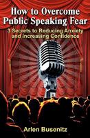 How to Overcome Public Speaking Fear: 3 Secrets to Reducing Anxiety and Increasing Confidence 1449992757 Book Cover