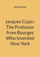 Jacques Cujas: The Professor from Bourges Who Invented New York 2322640263 Book Cover