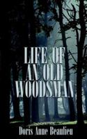 Life of an Old Woodsman: Ivan Gerald Beaulieu Sr. 1588200469 Book Cover