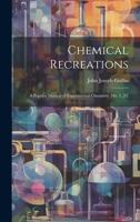 Chemical Recreations: A Popular Manual of Experimental Chemistry. Div. I, [Ii] 1021346306 Book Cover