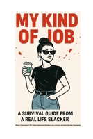 MY KIND OF JOB: A SURVIVAL GUIDE FROM A REAL LIFE SLACKER (German Edition) B0G49933NF Book Cover