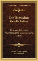 Die Thierischen Gesellschaften: Eine Vergleichend-Psychologische Untersuchung (1879) 1161131736 Book Cover