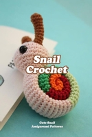 Snail Crochet: Cute Snail Amigurumi Patterns: Crochet for Women B08ZBZPX37 Book Cover