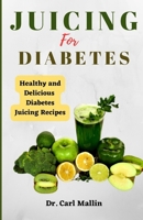 Juicing for diabetes: Healthy and Delicious Diabetes Juicing Recipes B0BXNBF1YM Book Cover