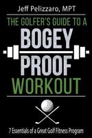 The Golfer's Guide to a Bogey Proof Workout: 7 Essentials to a Great Golf Fitness Program 1532708521 Book Cover
