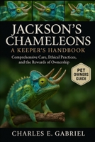JACKSON’S CHAMELEONS: A KEEPER’S HANDBOOK: Comprehensive Care, Ethical Practices, and the Rewards of Ownership B0FS11SH4F Book Cover