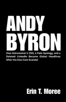 Andy Byron: How Astronomer’s CEO, a Fake Apology, and a Deleted LinkedIn Became Global Headlines After the Kiss-Cam Scandal B0FJ6G8RTJ Book Cover