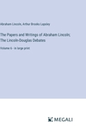 The Papers and Writings of Abraham Lincoln; The Lincoln-Douglas Debates: Volume 6 - in large print 3368320122 Book Cover
