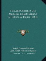 Nouvelle Collection Des Memoires Relatifs Servir A L'Histoirnouvelle Collection Des Memoires Relatifs Servir A L'Histoire de France (1854) E de France 1167645030 Book Cover