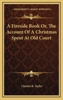 A Fireside Book: Or, the Account of a Christmas Spent at Old Court 1517078539 Book Cover