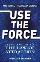 Use The Force: A Jedi's Guide to the Law of Attraction 1440586853 Book Cover