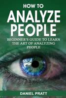 How to Analyze People: Beginner's Guide to Learn the Art of Analyzing People (Volume 1) 1981402330 Book Cover