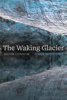 The Waking Glacier: A High Arctic Lyric 1772128759 Book Cover